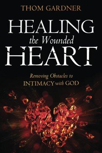 Healing the Wounded Heart: Removing Obstacles to Intimacy With God