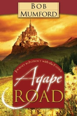 Agape Road: Journey to Intimacy With the Father