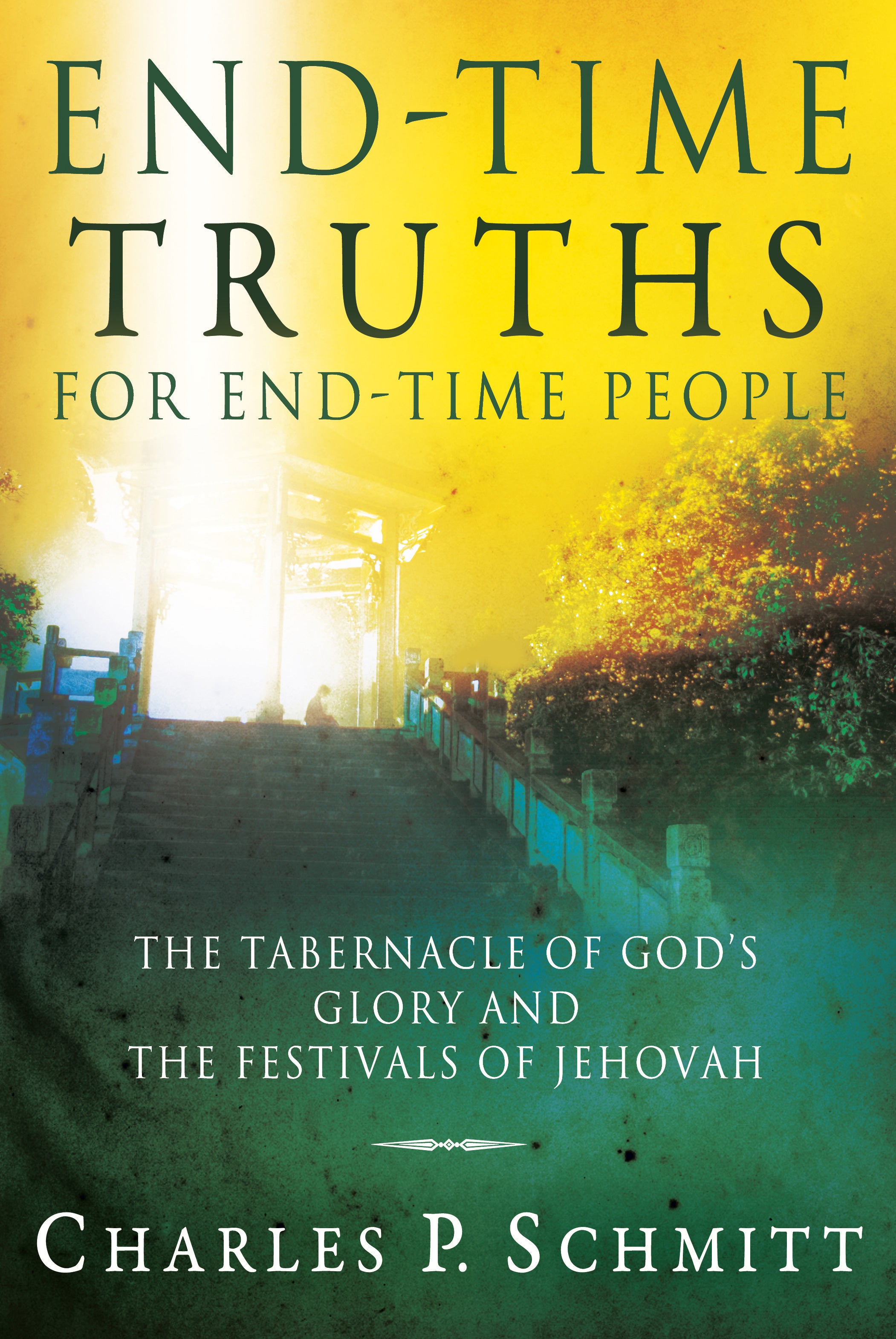 End-Time Truths For End-Time People: The Tabernacle of God's Glory and the Festivals of Jehovah