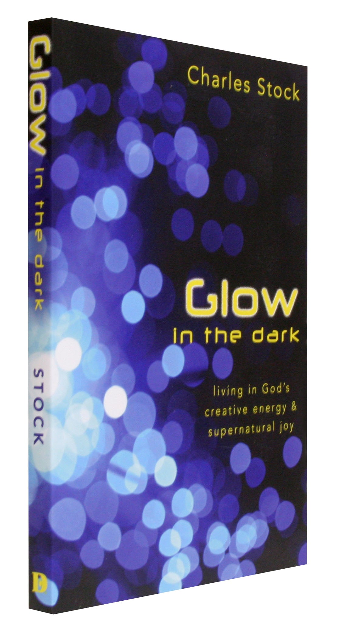 Glow in the Dark: Living in God's Creative Energy and Supernatural Joy