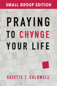 Praying to Change Your Life (Small Group Edition)