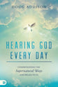 Hearing God Every Day: Understanding the Supernatural Ways God Speaks to Us
