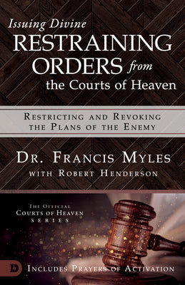 Issuing Divine Restraining Orders From Courts of Heaven: Restricting and Revoking the Plans of the Enemy