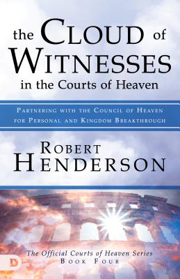Cloud of Witnesses in the Courts of Heaven, the - Partnering With the Council of Heaven For Personal and Kingdom Breakthrough (#04 in Official Courts Of Heaven Series)