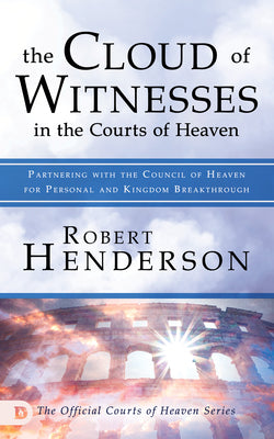 Cloud of Witnesses in the Courts of Heaven, the - Partnering With the Council of Heaven For Personal and Kingdom Breakthrough (#04 in Official Courts Of Heaven Series)