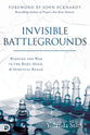 Invisible Battlegrounds: Winning the War in the Body, Mind, and Spiritual Realm
