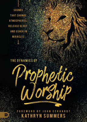 Dynamics of Prophetic Worship: Sounds That Change Atmospheres, Release Glory and Usher in Miracles