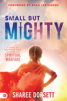 Small But Mighty: A Guide to Equipping Your Children For Spiritual Warfare