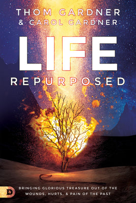 Life Repurposed: Bringing Glorious Treasure Out of the Wounds, Hurts, and Pain of the Past