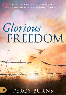 Glorious Freedom: How to Experience Freedom Through the Power and Authority of Jesus
