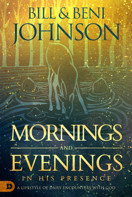 Mornings and Evenings in His Presence: A Lifestyle of Daily Encounters With God