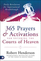 365 Prayers and Activations For Entering the Courts of Heaven: Daily Revelation For Supernatural Breakthrough