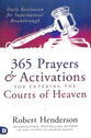 365 Prayers & Activations For Entering the Courts of Heaven: Daily Revelation For Supernatural Breakthrough