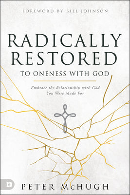 Radically Restored to Oneness With God: Enjoy the Relationship With God You Were Made For