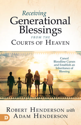 Receiving Generational Blessings From the Courts of Heaven: Cancel Bloodline Curses and Establish An Inheritance of Blessing (Official Courts Of Heaven Series)