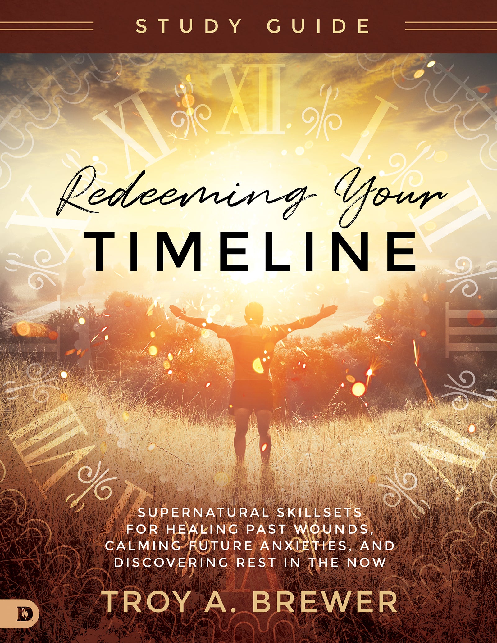Redeeming Your Timeline (Study Guide): Supernatural Skillsets For Healing Past Wounds, Calming Future Anxieties, and Discovering Rest in the Now
