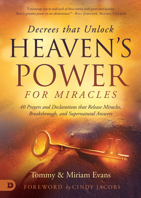 Decrees That Unlock Heaven's Power: 40 Prayers and Declarations That Release Miracles, Breakthrough, and Supernatural Answers