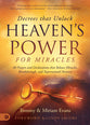 Decrees That Unlock Heaven's Power: 40 Prayers and Declarations That Release Miracles, Breakthrough, and Supernatural Answers