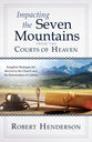 Impacting the Seven Mountains From the Courts of Heaven: Kingdom Strategies For Revival in the Church and the Reformation of Culture