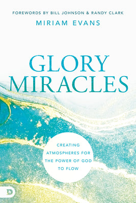 Glory Miracles: Creating Atmospheres For the Power of God to Flow