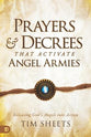 Prayers and Decrees That Activate Angel Armies: Releasing God's Angels Into Action