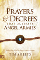 Prayers and Decrees That Activate Angel Armies: Releasing God's Angels Into Action