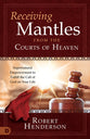 Receiving Mantles From the Courts of Heaven: Supernatural Empowerment to Fulfill the Call of God on Your Life (Official Courts Of Heaven Series)