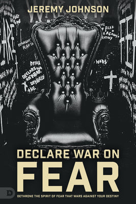Declare War on Fear: Dethroning the Spirit That Wars Against Your Destiny