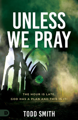 Unless We Pray: The Hour is Late. God Has a Plan and This is It!