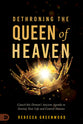 Dethroning the Queen of Heaven: Cancel This Demon's Ancient Agenda to Destroy Your Life and Control Nations