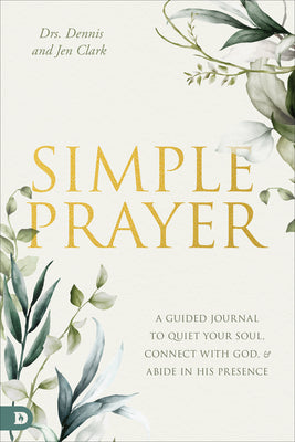 Simple Prayer: A Guided Journal to Quiet Your Soul, Connect With God, and Abide in His Presence