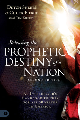 Releasing the Prophetic Destiny of a Nation (2d Edition): An Intercessor's Handbook to Pray for All 50 States in America