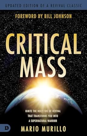 Critical Mass: Ignite the Holy Fire of Revival that Transforms You into a Supernatural Warrior