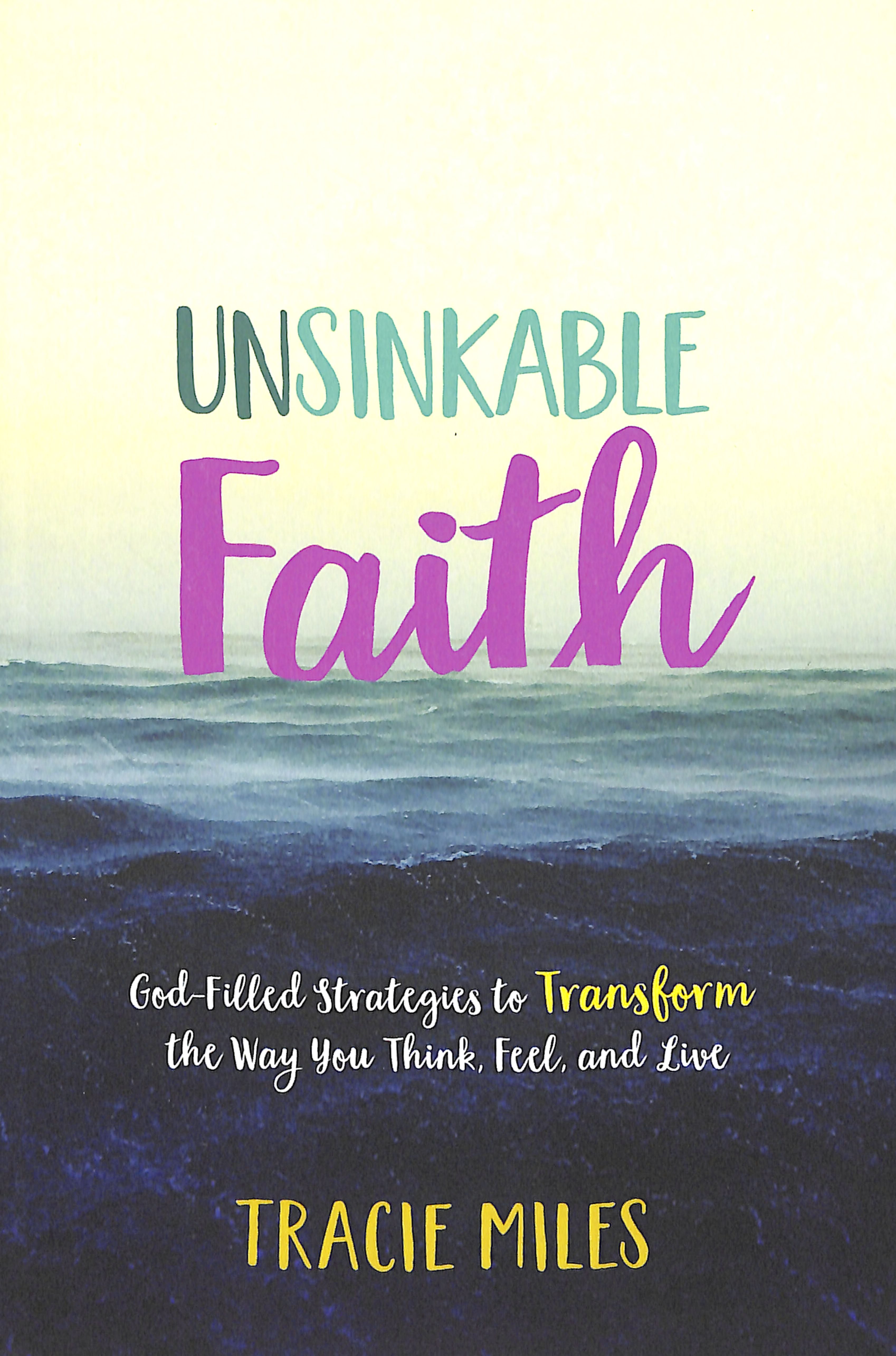 Unsinkable Faith: God-Filled Strategies to Transform the Way You Think, Feel, and Live