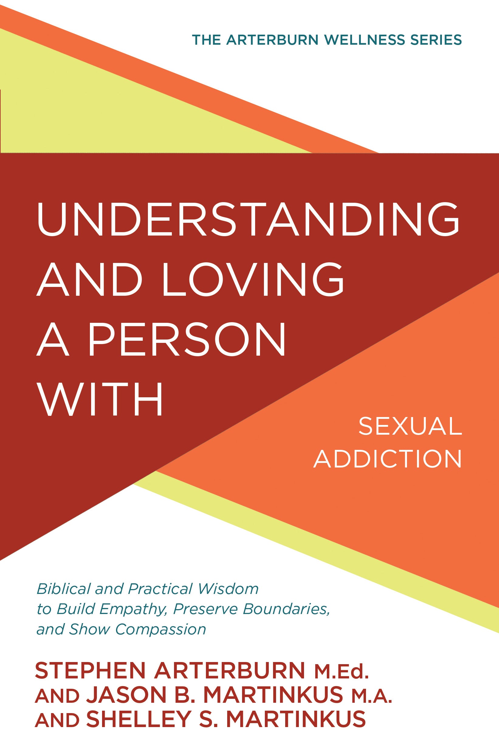 Understanding and Loving a Person With Sexual Addiction: Biblical and Practical Wisdom to Build Empathy, Preserve Boundaries, and Show Compassion (Arterburn Wellness Series)