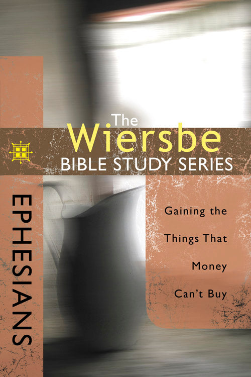Ephesians: Gaining the Things That Money Can't Buy (Wiersbe Bible Study Series)