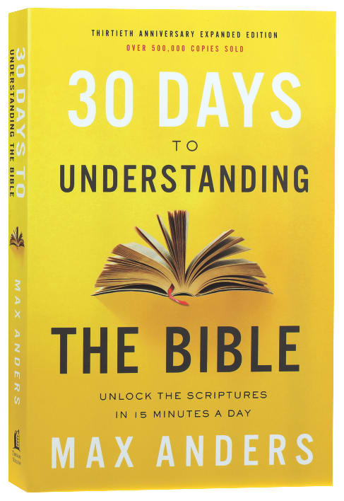 30 Days to Understanding the Bible: Unlock the Scriptures in 15 Minutes a Day (30th Anniversary)