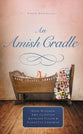 An Amish Cradle: An in His Father's Arms, a Son For Always, a Heart Full of Love