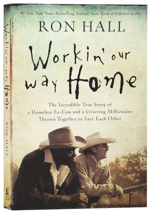 Workin' Our Way Home: The Incredible True Story of a Homeless Ex-Con and a Grieving Millionaire Thrown Together to Save Each Other