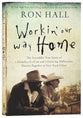 Workin' Our Way Home: The Incredible True Story of a Homeless Ex-Con and a Grieving Millionaire Thrown Together to Save Each Other