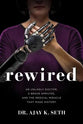 Rewired: An Unlikely Doctor, a Brave Amputee and the Medical Miracle That Made History