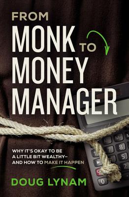 From Monk to Money Manager: A Former Monk's Financial Guide to Becoming a Little Bit Wealthy---And Why That's Okay