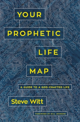 Your Prophetic Life Map: 16 Keys to a God-Crafted Life