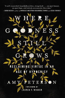 Where Goodness Still Grows: Reclaiming Virtue in An Age of Hypocrisy