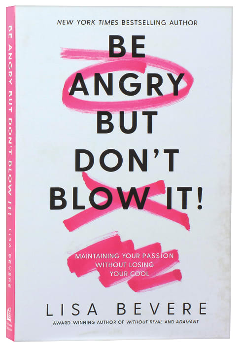 Be Angry, But Don't Blow It: Maintaining Your Passion Without Losing Your Cool