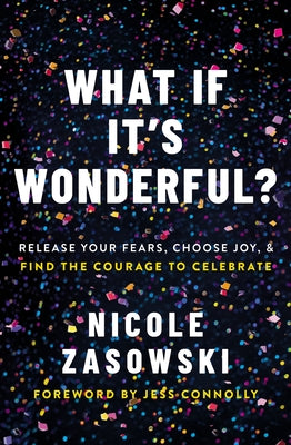 What If It's Wonderful?: An Invitation to Release Your Fears, Choose Joy, and Find the Courage to Celebrate