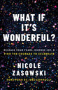 What If It's Wonderful?: An Invitation to Release Your Fears, Choose Joy, and Find the Courage to Celebrate