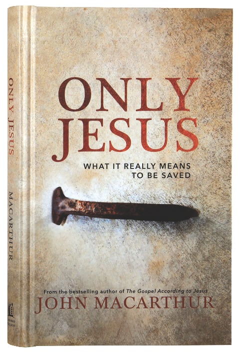 Only Jesus: What It Really Means to Be Saved