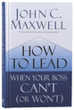 How to Lead When Your Boss Can't (Or Won't)