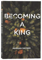 Becoming a King: The Path to Restoring the Heart of a Man